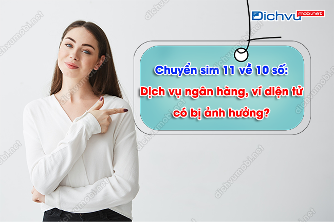 Chuyển sim 11 về 10 số: Dịch vụ ngân hàng, ví diện tử có bị ảnh hưởng?