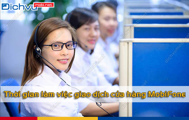 Giờ giao dịch của các cửa hàng MobiFone nên biết