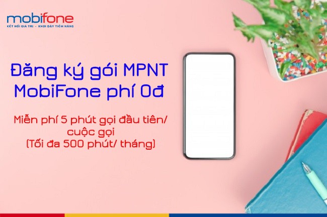 Đăng ký gói MPNT MobiFone gọi miễn phí 500 phút, phí 0đ