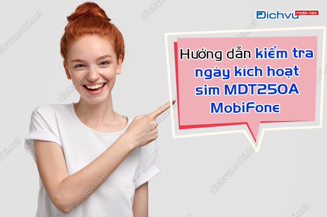 Cách kiểm tra ngày kích hoạt sim MDT250A MobiFone