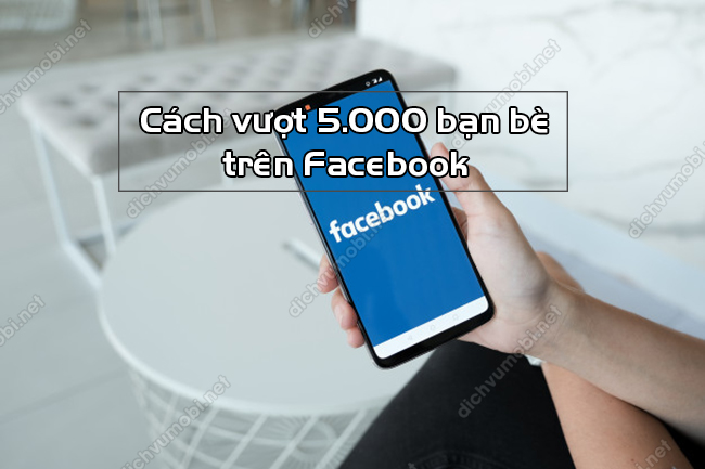 Vượt 5.000 bạn trên Facebook có được không?