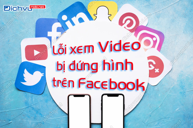 Xem video Facebook bị đứng hình vì lý do gì?