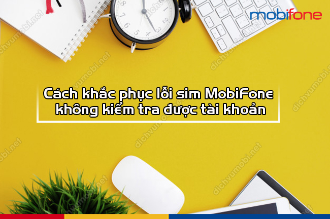 Cách khắc phục lỗi sim MobiFone không kiểm tra được tài khoản