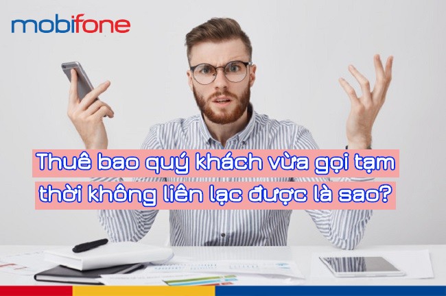 Thuê bao quý khách vừa gọi tạm thời không liên lạc được là sao?