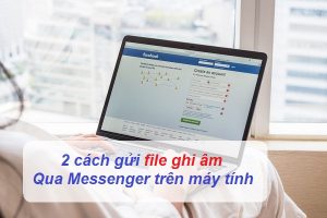 cach gui file ghi am qua messenger tren may tinh