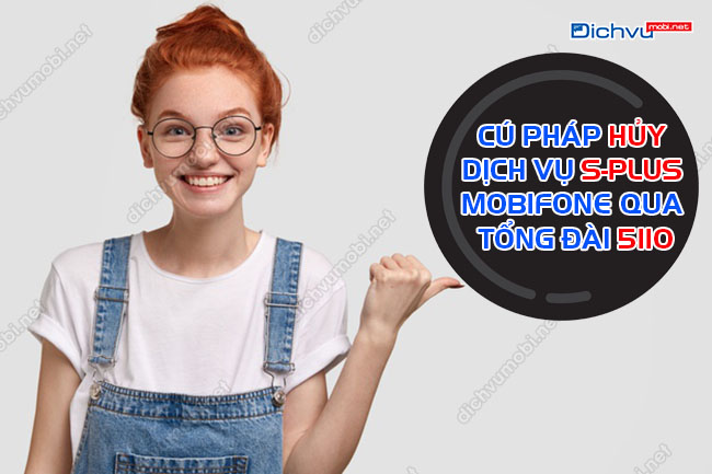 Cách hủy dịch vụ s-plus MobiFone từ 5110 cực nhanh