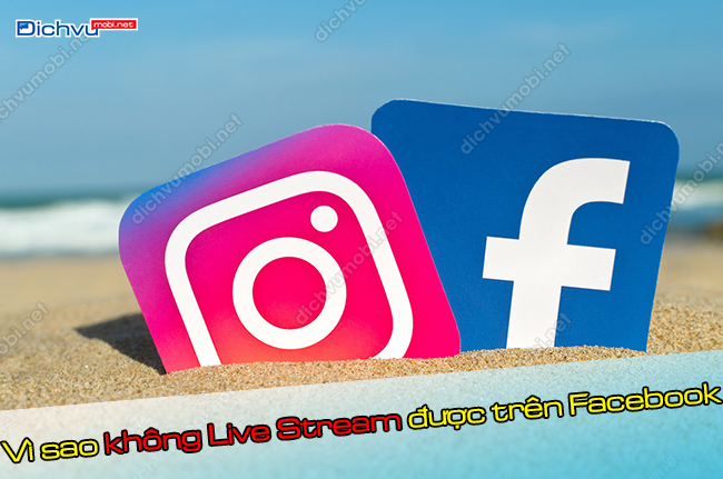 Không Live Stream được trên Facebook nguyên nhân và cách khắc phục