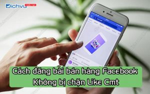 cach dang bai ban hang facebook khong bi chan like cmt