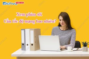 xem phim 4k can toc do mang bao nhieu?