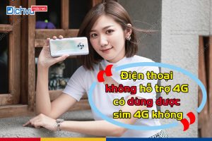 dien thoai khong ho tro 4g co dung duoc sim 4g khong