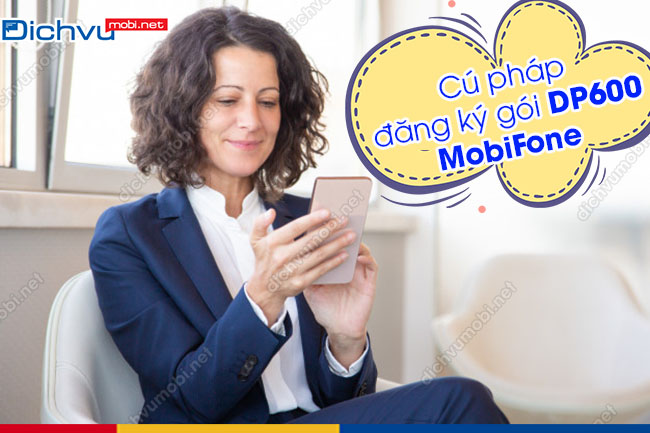 Đăng ký gói DP600 MobiFone nhận 9GB cùng 600 phút gọi 600 SMS