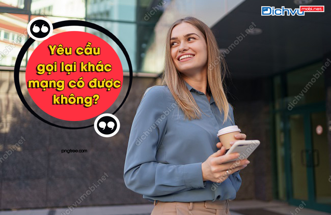 Yêu cầu gọi lại khác mạng có được không