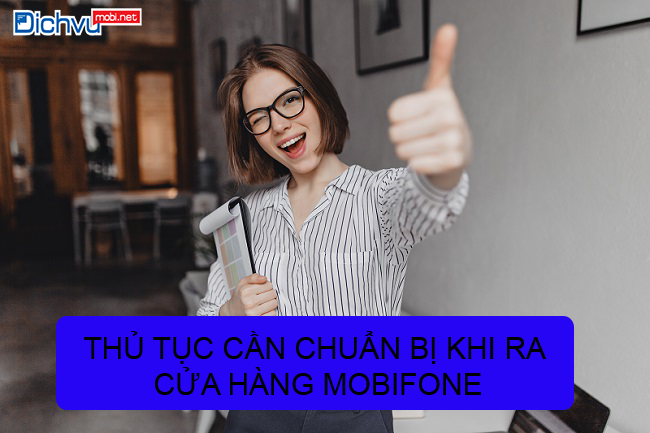 thủ tục cần chuẩn bị khi đến cửa hàng MobiFone