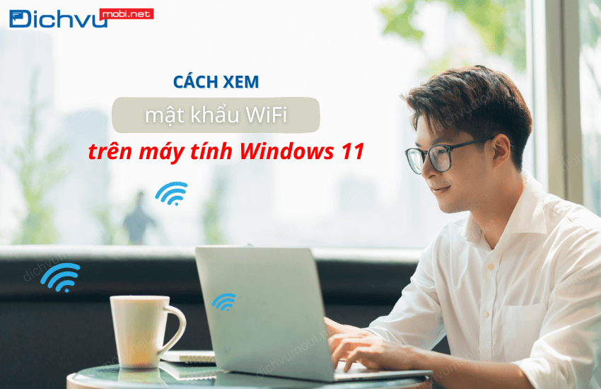 cach xem pass wifi tren may tinh win 11