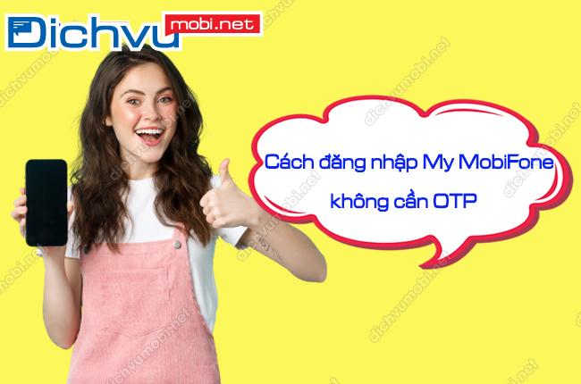 cach truy cap my mobifone khong can ma otp? cach dang nhap my mobifone khong can otp