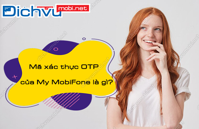 ma otp cua my mobifone la gi? ma xac thuc otp cua my mobifone la gi