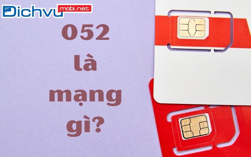 Bài viết này sẽ giúp bạn hiểu rõ 052 là mạng gì cùng lịch sử hình thành đầu số