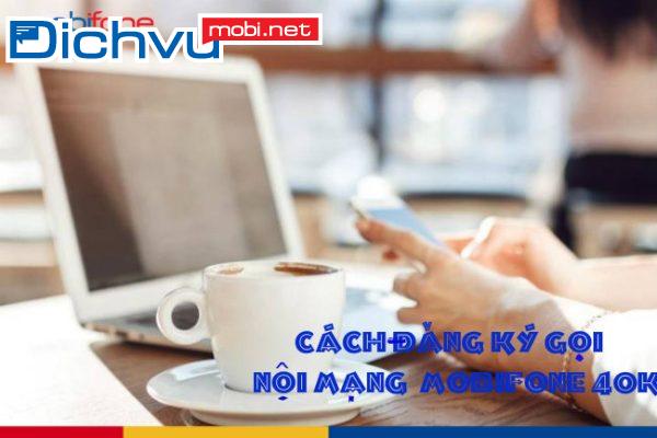 Cách đăng ký gọi nội mạng MobiFone 40K giá rẻ, ưu đãi lớn