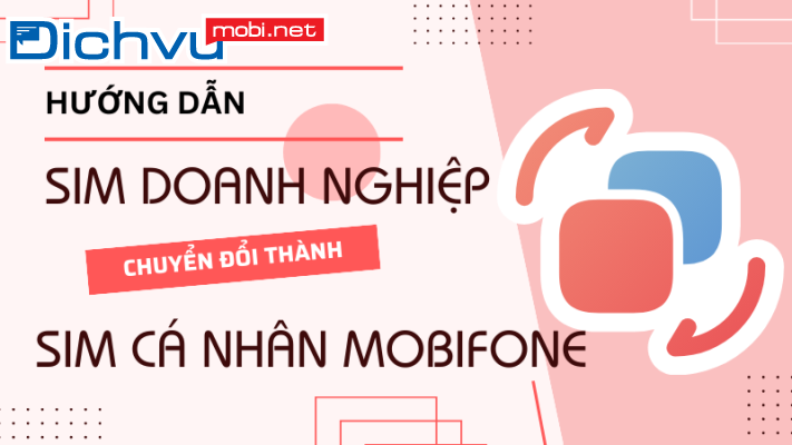 Thủ tục chuyển đổi từ thuê bao MobiFone Doanh Nghiệp sang cá nhân